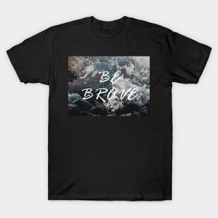 Be Brave - ocean scene T-Shirt